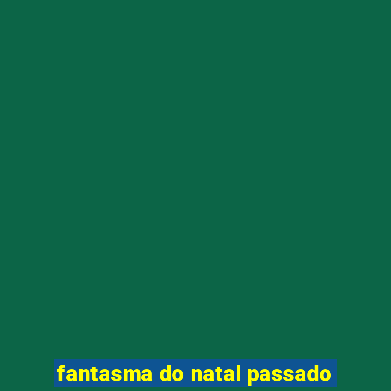 fantasma do natal passado